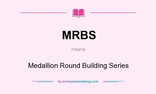 What does MRBS mean? It stands for Medallion Round Building Series
