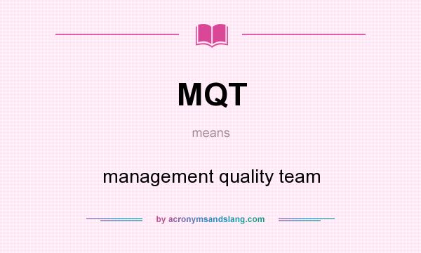What does MQT mean? It stands for management quality team