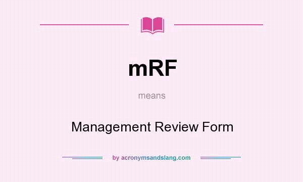 What does mRF mean? It stands for Management Review Form