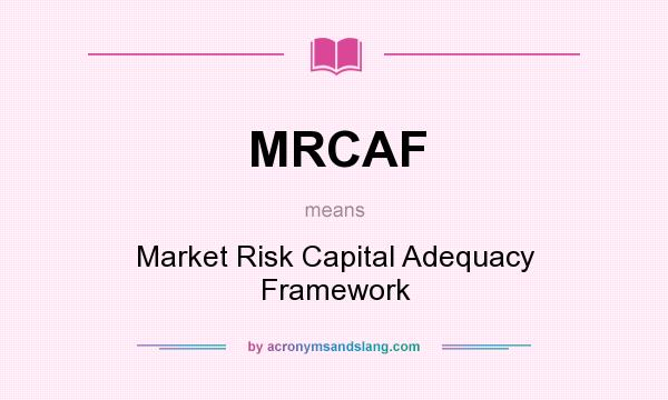 What does MRCAF mean? It stands for Market Risk Capital Adequacy Framework