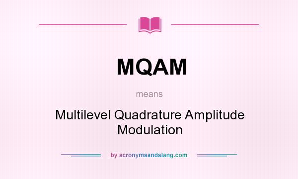 What does MQAM mean? It stands for Multilevel Quadrature Amplitude Modulation