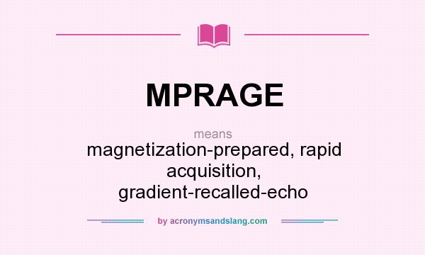 What does MPRAGE mean? It stands for magnetization-prepared, rapid acquisition, gradient-recalled-echo