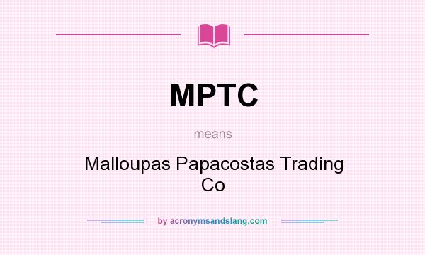 What does MPTC mean? It stands for Malloupas Papacostas Trading Co