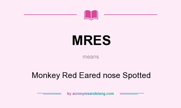 What does MRES mean? It stands for Monkey Red Eared nose Spotted