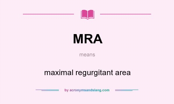 What does MRA mean? It stands for maximal regurgitant area