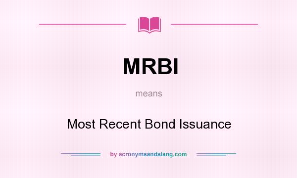 What does MRBI mean? It stands for Most Recent Bond Issuance