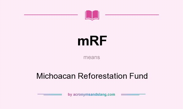 What does mRF mean? It stands for Michoacan Reforestation Fund