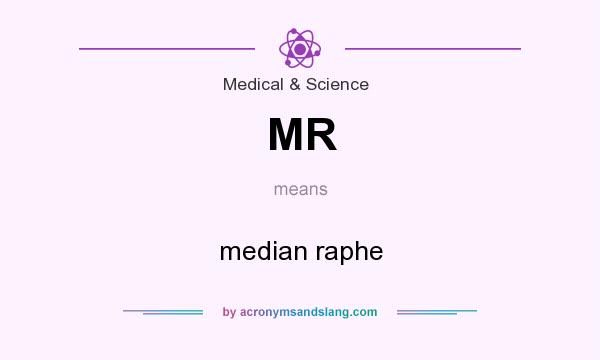 What does MR mean? It stands for median raphe