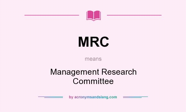 What does MRC mean? It stands for Management Research Committee
