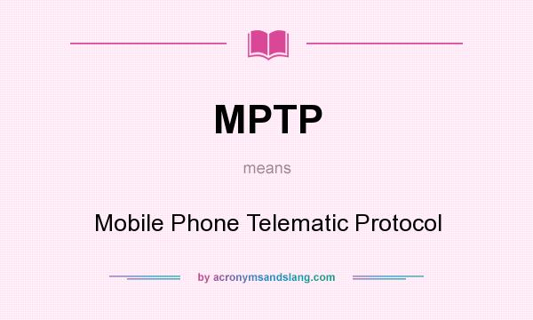 What does MPTP mean? It stands for Mobile Phone Telematic Protocol