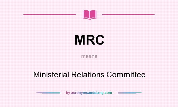 What does MRC mean? It stands for Ministerial Relations Committee