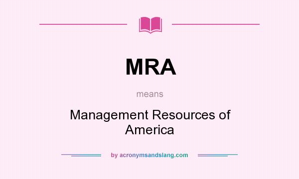 What does MRA mean? It stands for Management Resources of America