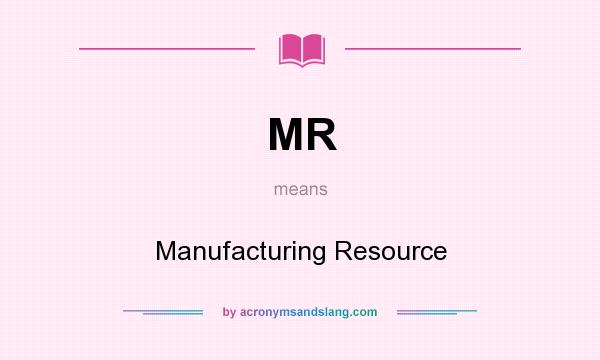 What does MR mean? It stands for Manufacturing Resource