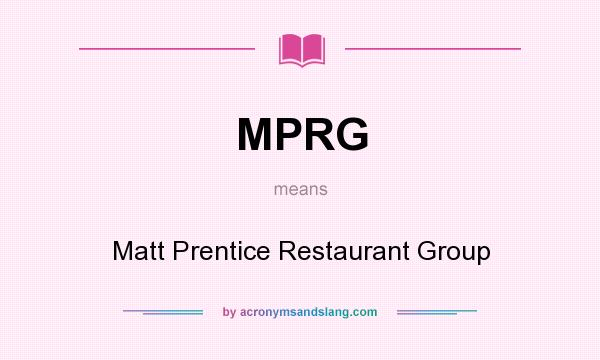 What does MPRG mean? It stands for Matt Prentice Restaurant Group