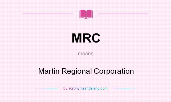 What does MRC mean? It stands for Martin Regional Corporation