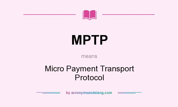 What does MPTP mean? It stands for Micro Payment Transport Protocol