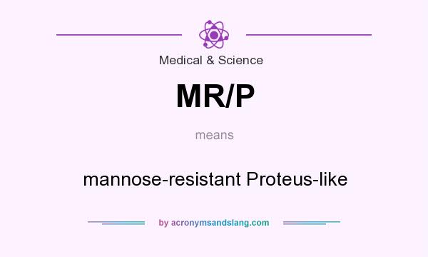 What does MR/P mean? It stands for mannose-resistant Proteus-like