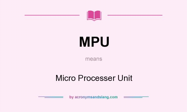 What does MPU mean? It stands for Micro Processer Unit