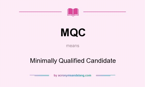 What does MQC mean? It stands for Minimally Qualified Candidate