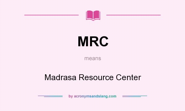 What does MRC mean? It stands for Madrasa Resource Center