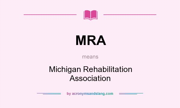 What does MRA mean? It stands for Michigan Rehabilitation Association