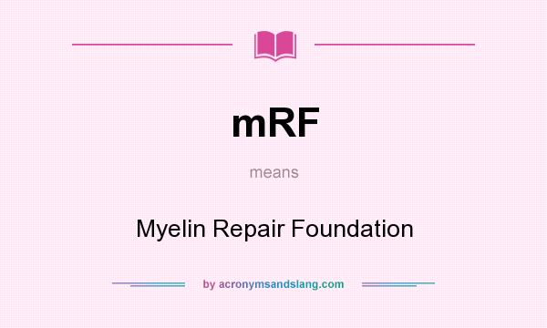 What does mRF mean? It stands for Myelin Repair Foundation