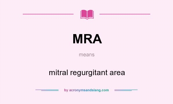 What does MRA mean? It stands for mitral regurgitant area