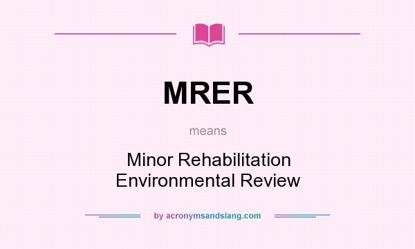 What does MRER mean? It stands for Minor Rehabilitation Environmental Review