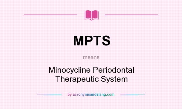 What does MPTS mean? It stands for Minocycline Periodontal Therapeutic System