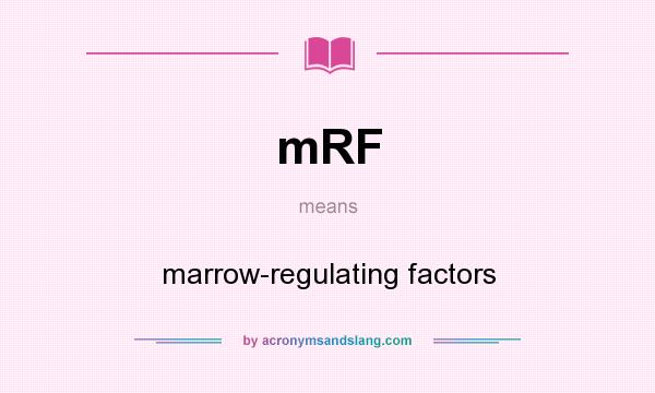 What does mRF mean? It stands for marrow-regulating factors