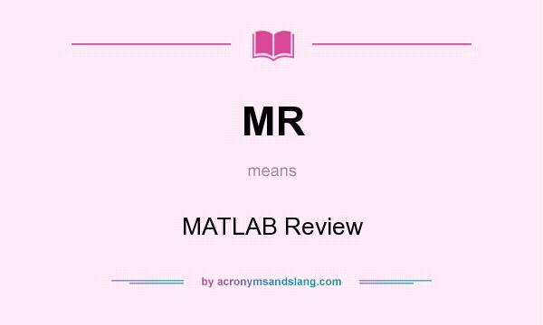 What does MR mean? It stands for MATLAB Review
