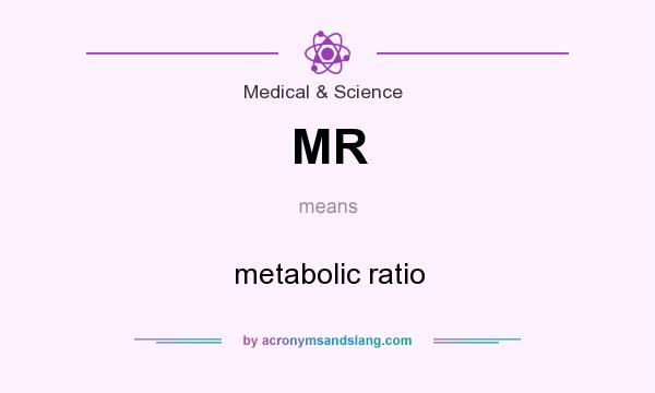 What does MR mean? It stands for metabolic ratio