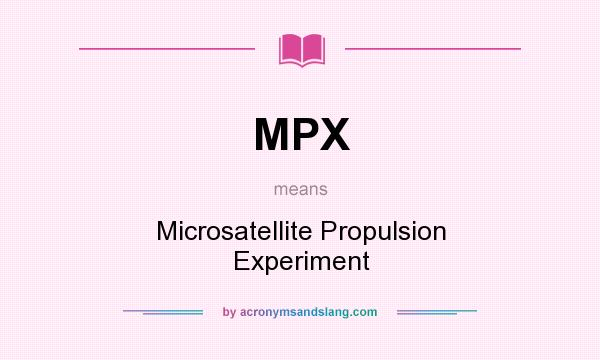 What does MPX mean? It stands for Microsatellite Propulsion Experiment