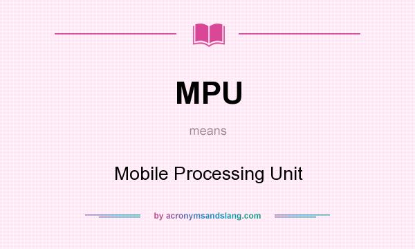 What does MPU mean? It stands for Mobile Processing Unit