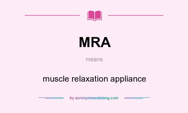 What does MRA mean? It stands for muscle relaxation appliance