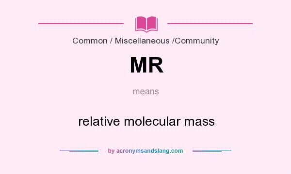 What does MR mean? It stands for relative molecular mass