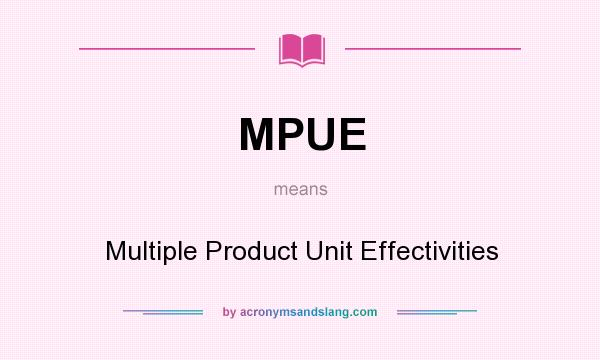 What does MPUE mean? It stands for Multiple Product Unit Effectivities