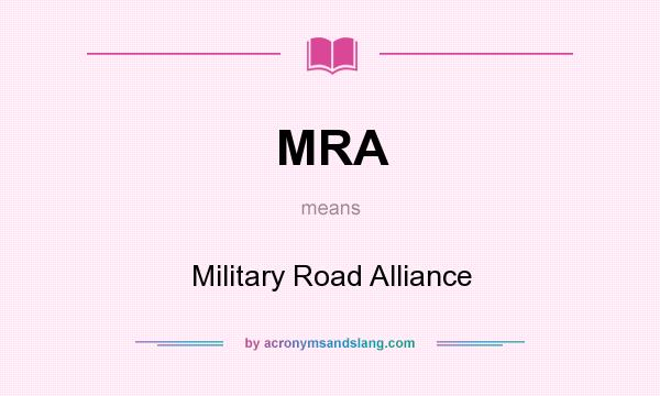 What does MRA mean? It stands for Military Road Alliance