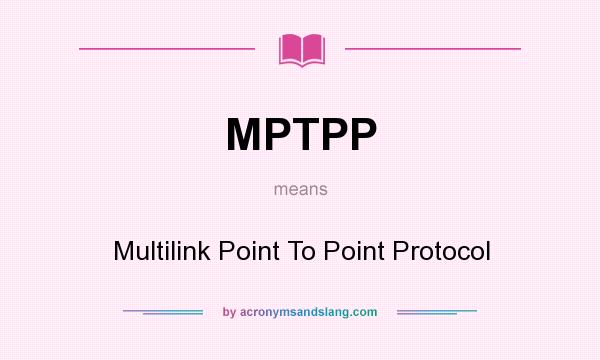 What does MPTPP mean? It stands for Multilink Point To Point Protocol