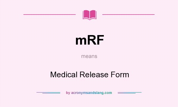 What does mRF mean? It stands for Medical Release Form