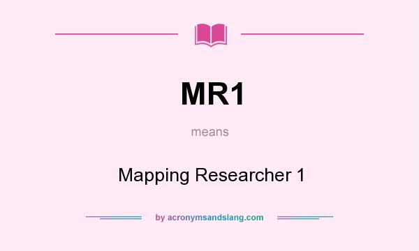 What does MR1 mean? It stands for Mapping Researcher 1
