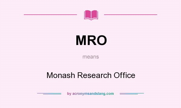 What does MRO mean? It stands for Monash Research Office