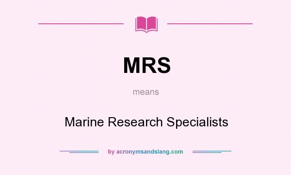 What does MRS mean? It stands for Marine Research Specialists