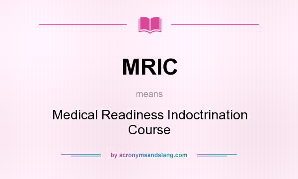 What does MRIC mean? It stands for Medical Readiness Indoctrination Course