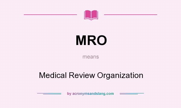 What does MRO mean? It stands for Medical Review Organization