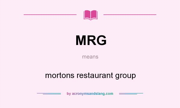 What does MRG mean? It stands for mortons restaurant group