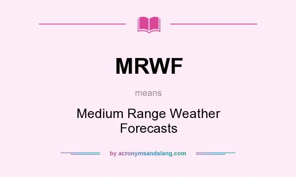 What does MRWF mean? It stands for Medium Range Weather Forecasts