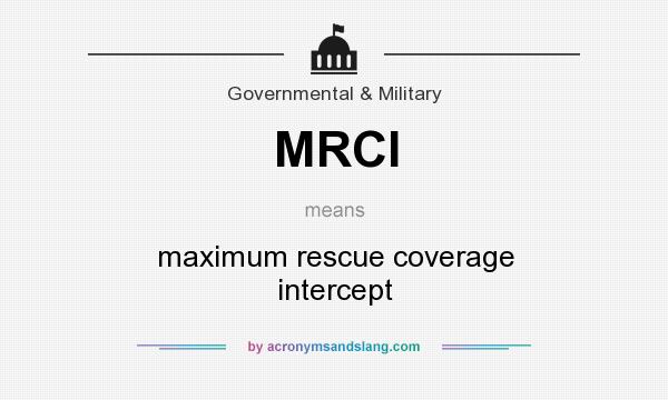 What does MRCI mean? It stands for maximum rescue coverage intercept