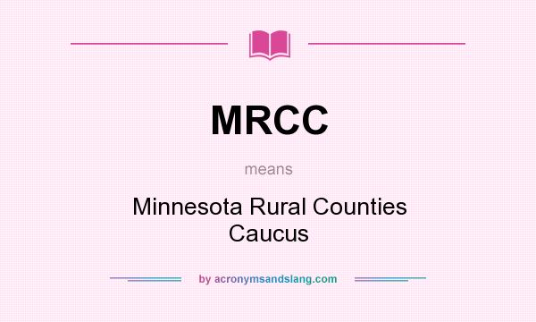 What does MRCC mean? It stands for Minnesota Rural Counties Caucus
