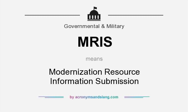 What does MRIS mean? It stands for Modernization Resource Information Submission